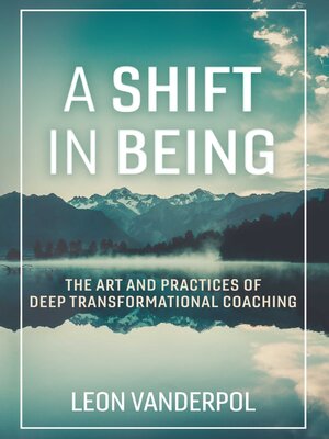 cover image of A Shift in Being: the Art and Practices of Deep Transformational Coaching